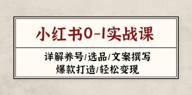 小红书0-1实战课(2023-2025)，详解养号/选品/文案撰写/爆款打造/轻松变现客创社 - 专注互联网轻资产创业及网络项目资源整合与分享客创社 - 专注互联网轻资产创业及网络项目资源整合与分享