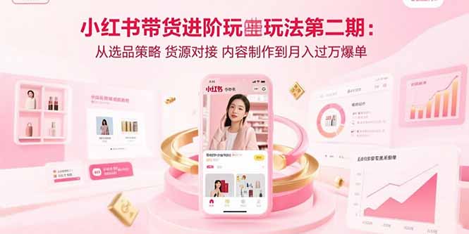 小红书带货进阶玩法第二期：从选品策略 货源对接 内容制作到月入过万爆单-客创社 - 专注互联网轻资产创业及网络项目资源整合与分享客创社-免费且强大的项目分享网站！