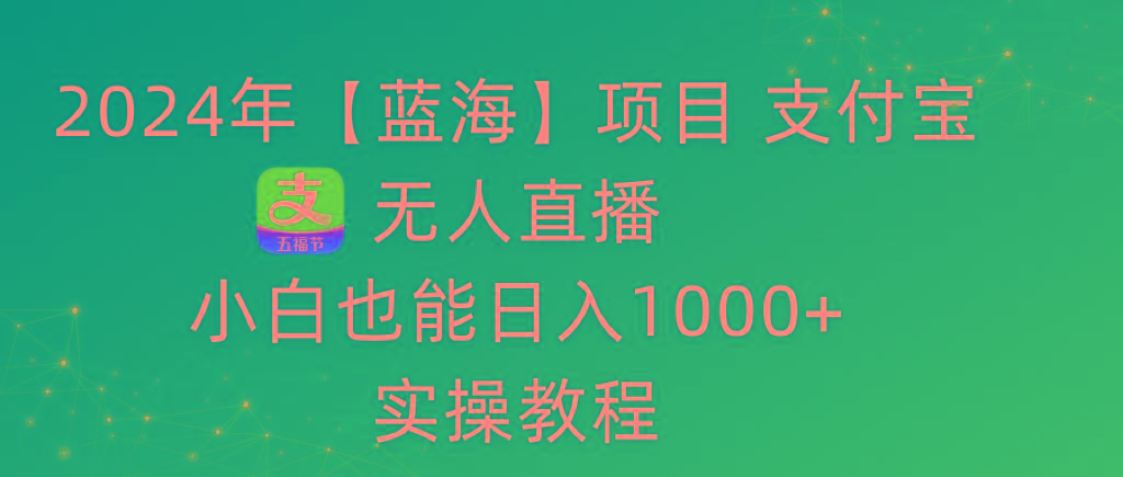 2024年【蓝海】项目 支付宝无人直播 小白也能日入1000+  实操教程客创社 - 专注互联网轻资产创业及网络项目资源整合与分享客创社 - 专注互联网轻资产创业及网络项目资源整合与分享