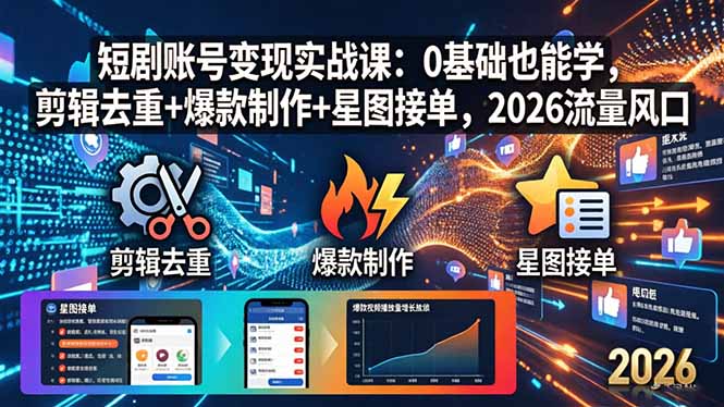 短剧账号变现实战课：0基础也能学，剪辑去重+爆款制作+星图接单，2026流量风口客创社区-专注互联网轻资产资源整合与分享客创社区-专注互联网轻资产资源整合与分享