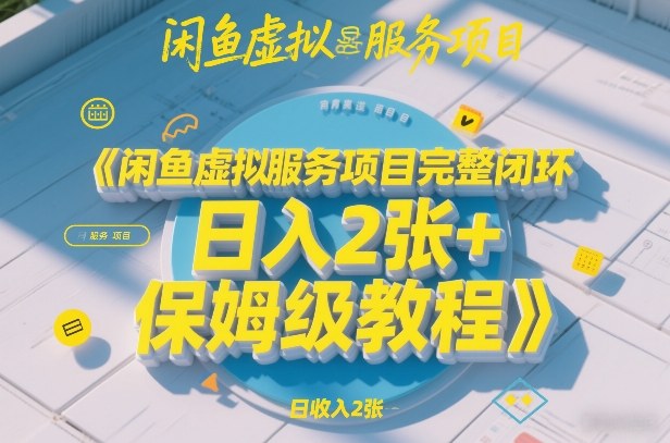 闲鱼虚拟服务项目完整闭环，日入2张+保姆级教程客创社区-专注互联网轻资产资源整合与分享客创社区-专注互联网轻资产资源整合与分享