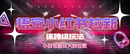 悟空小红书拉新，保姆级玩法，小白也能日入四位数-客创社 - 专注互联网轻资产创业及网络项目资源整合与分享客创社-免费且强大的项目分享网站！