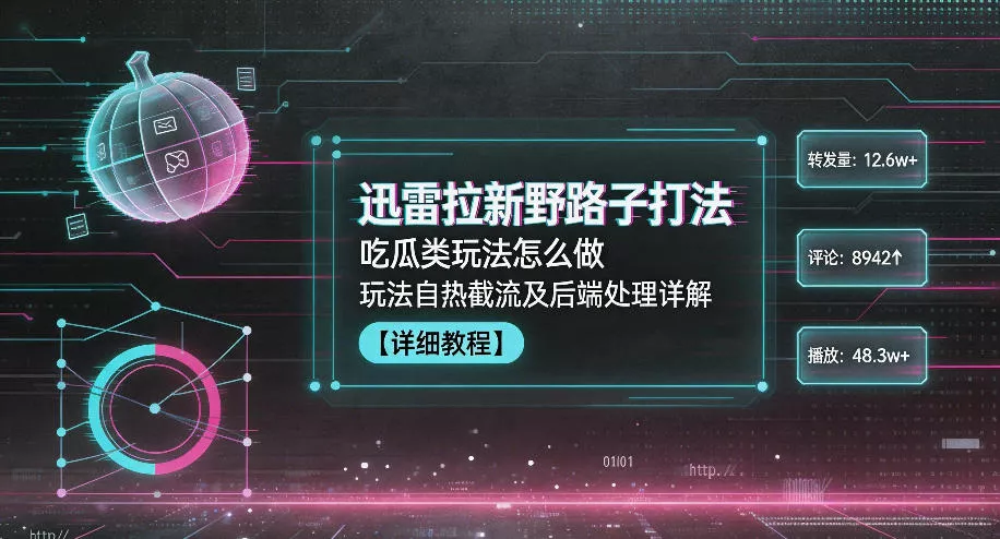 迅雷拉新野路子打法，吃瓜类玩法怎么做，玩法自热截流及后端处理详解 《鱼见海科技》-鱼见海资源网-免费PHP网站源码模板,插件软件网创AI智能体资源分享平台！