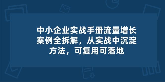 中小 企业 实操手册-流量增长案例拆解，从实操中沉淀方法，可复用可落地客创社 - 专注互联网轻资产创业及网络项目资源整合与分享客创社 - 专注互联网轻资产创业及网络项目资源整合与分享