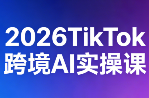 2026TikTok跨境AI实操课 《鱼见海科技》-鱼见海资源网-免费PHP网站源码模板,插件软件网创AI智能体资源分享平台！