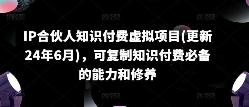 IP合伙人知识付费虚拟项目(更新24年6月)，可复制知识付费必备的能力和修养客创社 - 专注互联网轻资产创业及网络项目资源整合与分享客创社 - 专注互联网轻资产创业及网络项目资源整合与分享