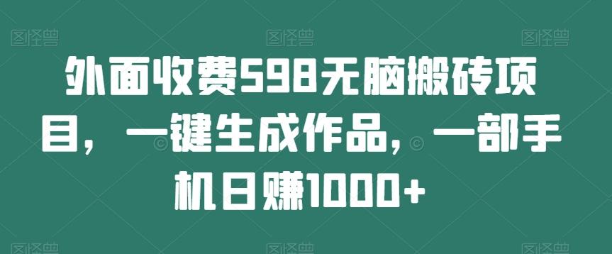 外面收费598无脑搬砖项目，一键生成作品，一部手机日赚1000+客创社 - 专注互联网轻资产创业及网络项目资源整合与分享客创社 - 专注互联网轻资产创业及网络项目资源整合与分享