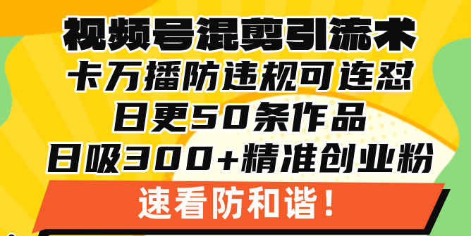 视频号混剪引流技术，500万播放引流17000创业粉，操作简单当天学会客创社 - 专注互联网轻资产创业及网络项目资源整合与分享客创社 - 专注互联网轻资产创业及网络项目资源整合与分享