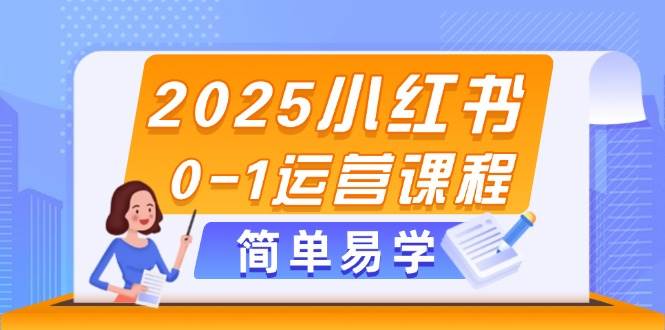 2025小红书0-1运营课程，选品、素材、笔记制作与发布技巧客创社 - 专注互联网轻资产创业及网络项目资源整合与分享客创社 - 专注互联网轻资产创业及网络项目资源整合与分享