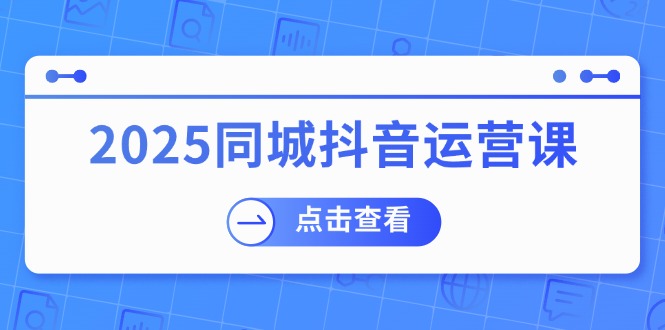 2025同城抖音运营课：涵盖实体店盈利，团购好处，助商家获取流量客创社 - 专注互联网轻资产创业及网络项目资源整合与分享客创社 - 专注互联网轻资产创业及网络项目资源整合与分享