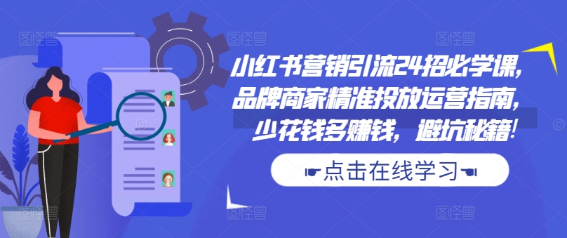 小红书营销引流24招必学课，品牌商家精准投放运营指南，少花钱多赚钱，避坑秘籍!客创社 - 专注互联网轻资产创业及网络项目资源整合与分享客创社 - 专注互联网轻资产创业及网络项目资源整合与分享