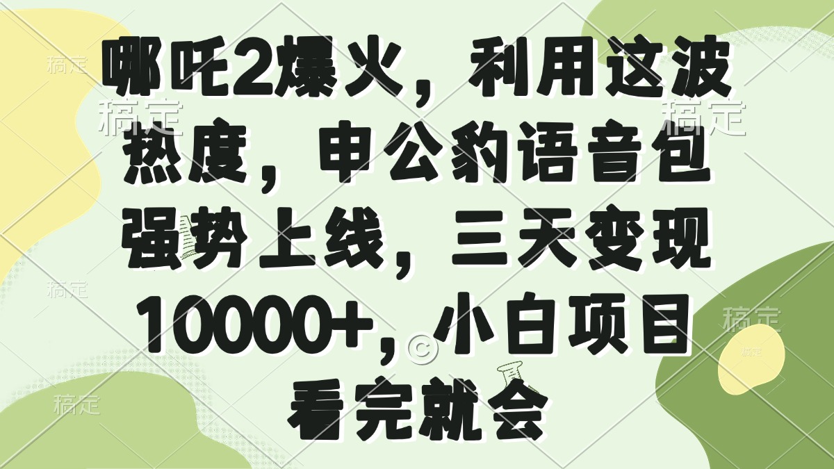 哪吒2爆火，利用这波热度，申公豹语音包强势上线，三天变现10000+，小…-客创社 - 专注互联网轻资产创业及网络项目资源整合与分享客创社-免费且强大的项目分享网站！