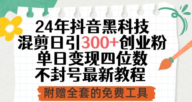 24年抖音黑科技混剪日引300+创业粉，单日变现四位数不封号最新教程【揭秘】客创社 - 专注互联网轻资产创业及网络项目资源整合与分享客创社 - 专注互联网轻资产创业及网络项目资源整合与分享