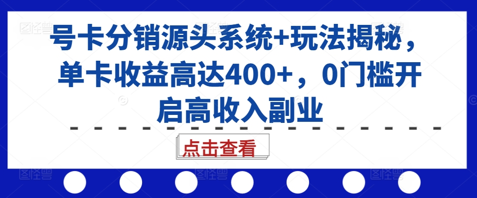 号卡分销源头系统+玩法揭秘，单卡收益高达400+，0门槛开启高收入副业客创社 - 专注互联网轻资产创业及网络项目资源整合与分享客创社 - 专注互联网轻资产创业及网络项目资源整合与分享