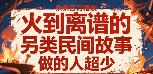 火到离谱的另类民间故事，条条百W播放，做的人超少-客创社 - 专注互联网轻资产创业及网络项目资源整合与分享客创社-免费且强大的项目分享网站！