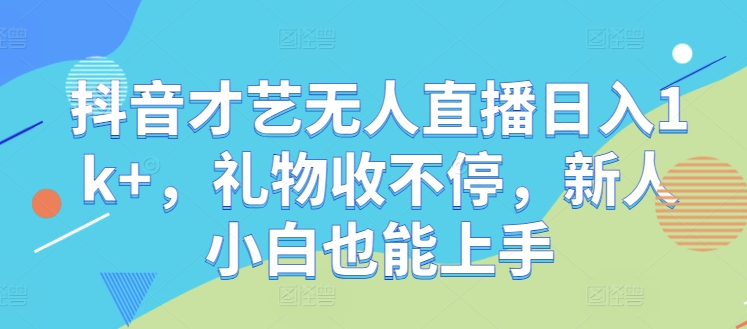 抖音才艺无人直播日入1k+，礼物收不停，新人小白也能上手【揭秘】客创社 - 专注互联网轻资产创业及网络项目资源整合与分享客创社 - 专注互联网轻资产创业及网络项目资源整合与分享