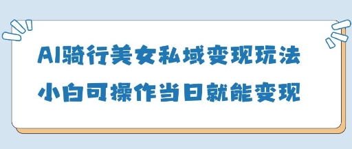 AI骑行美女私域变现玩法小白可操作当日变现5张-客创社 - 专注互联网轻资产创业及网络项目资源整合与分享客创社-免费且强大的项目分享网站！