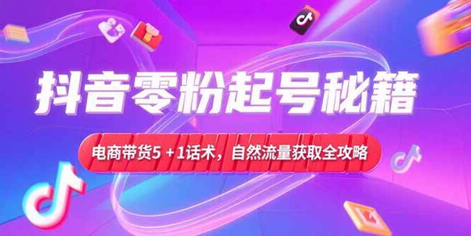 （15234期）抖音零粉起号秘籍，电商带货5+1话术，自然流量获取实操流程-客创社 - 专注互联网轻资产创业及网络项目资源整合与分享客创社-免费且强大的项目分享网站！