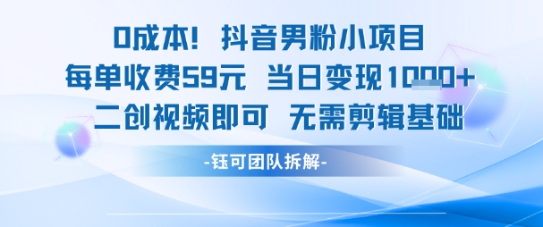 0成本，抖音男粉小项目 每单收费59元当日变现1k+ 二创视频即可无需剪辑基础-客创社 - 专注互联网轻资产创业及网络项目资源整合与分享客创社-免费且强大的项目分享网站！