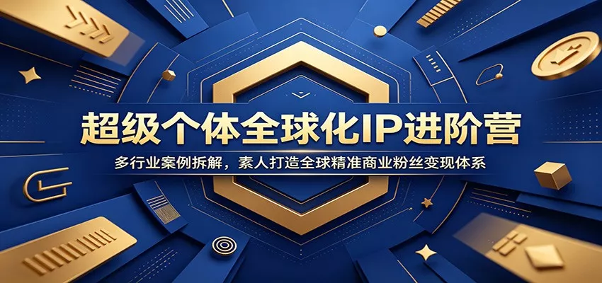 超级个体全球化IP进阶营：多行业案例拆解，素人打造全球精准商业粉丝变现体系客创社区-专注互联网轻资产资源整合与分享客创社区-专注互联网轻资产资源整合与分享