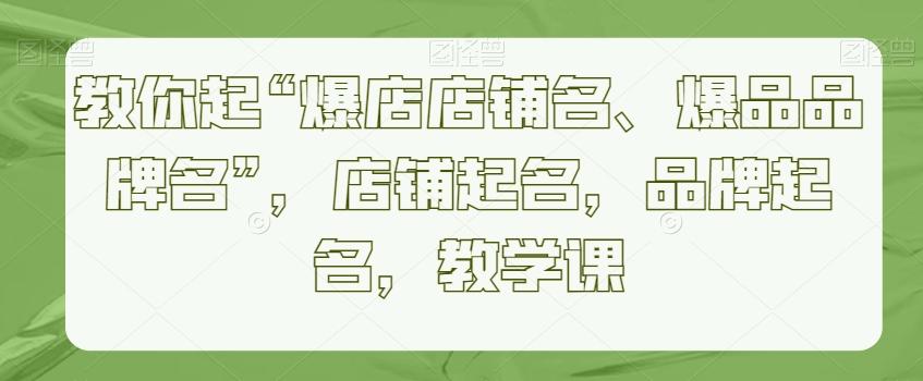 教你起“爆店店铺名、爆品品牌名”，店铺起名，品牌起名，教学课客创社 - 专注互联网轻资产创业及网络项目资源整合与分享客创社 - 专注互联网轻资产创业及网络项目资源整合与分享