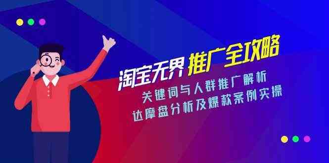 淘宝无界推广全攻略，关键词与人群推广解析，达摩盘分析及爆款案例实操-客创社 - 专注互联网轻资产创业及网络项目资源整合与分享客创社-免费且强大的项目分享网站！
