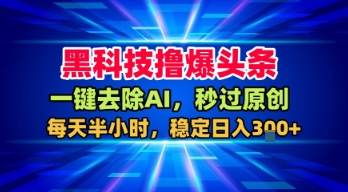 黑科技撸爆头条，一键去除AI，秒过原创，每天半小时，稳定日入3张+【揭秘】-客创社 - 专注互联网轻资产创业及网络项目资源整合与分享客创社-免费且强大的项目分享网站！