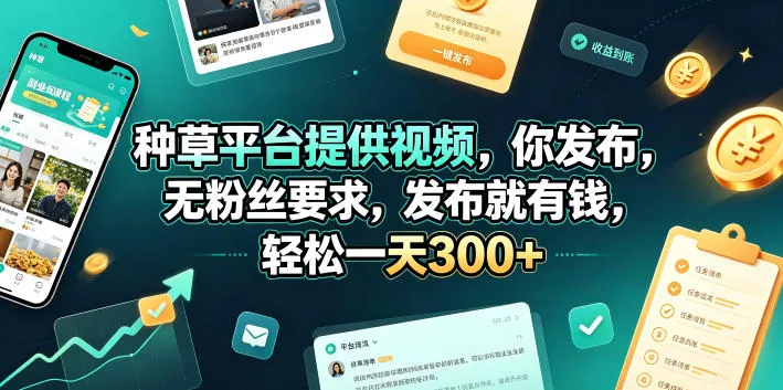 种草平台提供视频，你发布，无粉丝要求，发布就有钱，轻松一天300+【揭秘】-软件百科