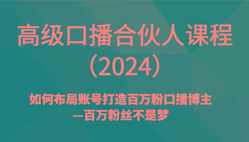 高级口播合伙人课程(2024)如何布局账号打造百万粉口播博主—百万粉丝不是梦客创社 - 专注互联网轻资产创业及网络项目资源整合与分享客创社 - 专注互联网轻资产创业及网络项目资源整合与分享