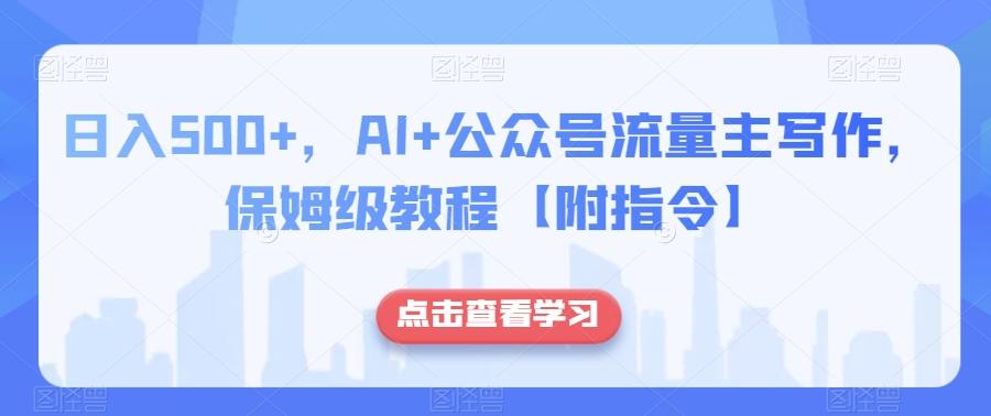 日入500+，AI+公众号流量主写作，保姆级教程【附指令】客创社 - 专注互联网轻资产创业及网络项目资源整合与分享客创社 - 专注互联网轻资产创业及网络项目资源整合与分享