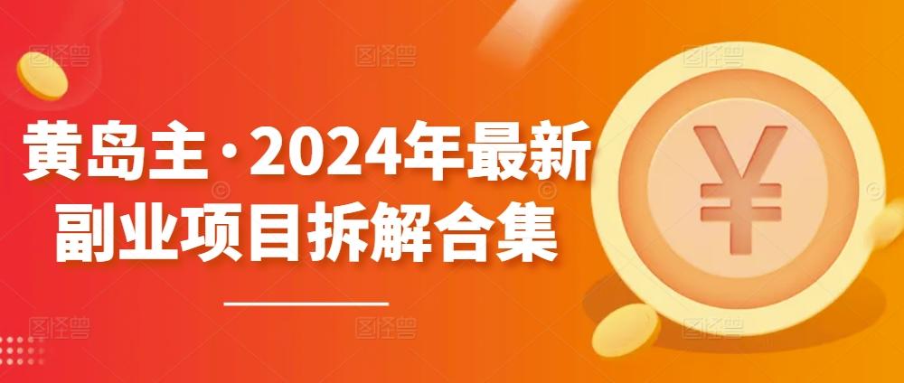 黄岛主·2024年最新副业项目拆解合集【无水印】客创社 - 专注互联网轻资产创业及网络项目资源整合与分享客创社 - 专注互联网轻资产创业及网络项目资源整合与分享