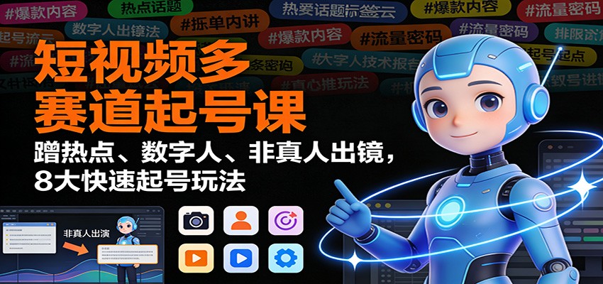 短视频多赛道起号课：蹭热点、数字人、非真人出镜，8大快速起号玩法-鱼见海资源网-免费PHP网站源码模板,插件软件网创AI智能体资源分享平台！