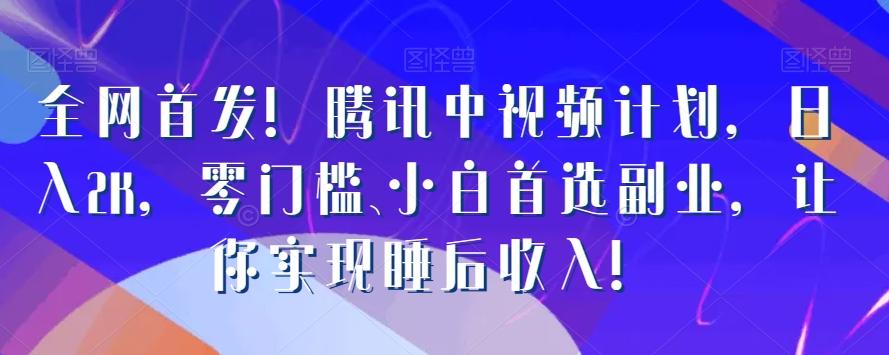 全网首发！腾讯中视频计划，日入2K，零门槛、小白首选副业，让你实现睡后收入！客创社 - 专注互联网轻资产创业及网络项目资源整合与分享客创社 - 专注互联网轻资产创业及网络项目资源整合与分享
