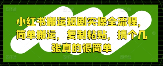 小红书搬运短剧实操全流程，简单搬运，复制粘贴，搞个几张真的很简单客创社 - 专注互联网轻资产创业及网络项目资源整合与分享客创社 - 专注互联网轻资产创业及网络项目资源整合与分享