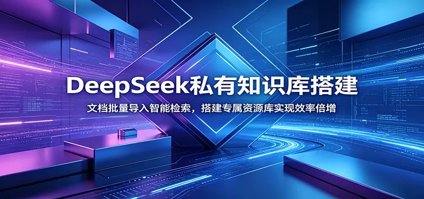 DeepSeek私有知识库搭建：文档批量导入智能检索，搭建专属资源库实现效率倍增客创社区-专注互联网轻资产资源整合与分享客创社区-专注互联网轻资产资源整合与分享