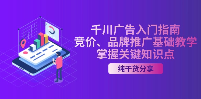 千川广告入门指南｜竞价、品牌推广基础教学，掌握关键知识点客创社 - 专注互联网轻资产创业及网络项目资源整合与分享客创社 - 专注互联网轻资产创业及网络项目资源整合与分享