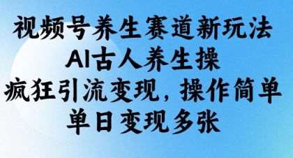 视频号养生赛道新玩法，AI古人养生操，疯狂引流变现，操作简单，单日变现多张客创社 - 专注互联网轻资产创业及网络项目资源整合与分享客创社 - 专注互联网轻资产创业及网络项目资源整合与分享