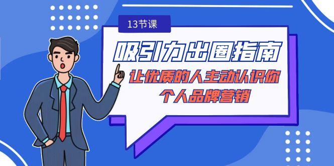 吸引力-出圈指南-让优质的人主动认识你-个人品牌营销(无水印-13节课)客创社 - 专注互联网轻资产创业及网络项目资源整合与分享客创社 - 专注互联网轻资产创业及网络项目资源整合与分享
