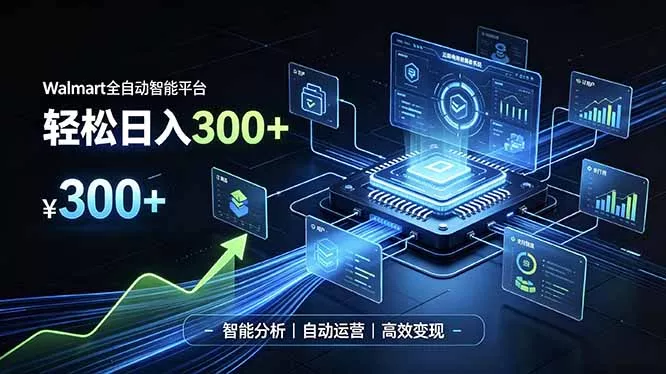 Walmart全自动智能平台，轻松日入300+一站式跨境智能运营工具。无需复杂实操-鱼见海资源网-免费PHP网站源码模板,插件软件网创AI智能体资源分享平台！