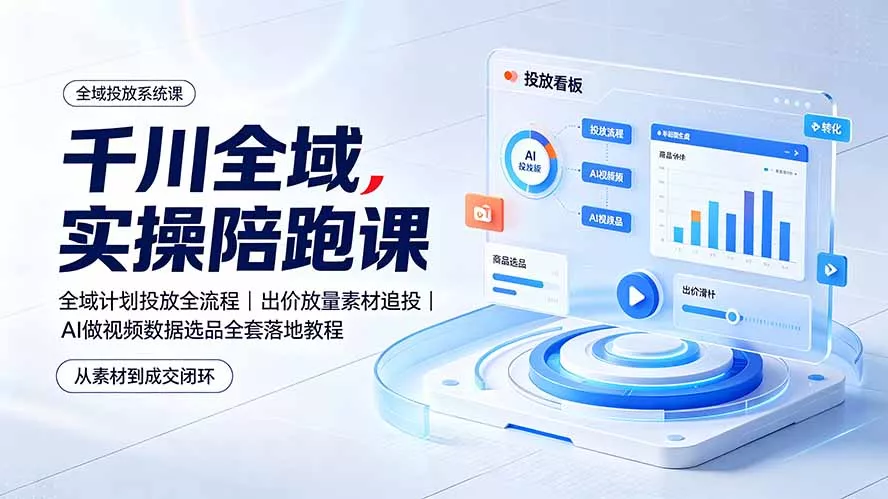 千川全域实操陪跑课：全域计划投放全流程｜出价放量素材追投｜AI做视频数据选品全套落地教程客创社区-专注互联网轻资产资源整合与分享客创社区-专注互联网轻资产资源整合与分享