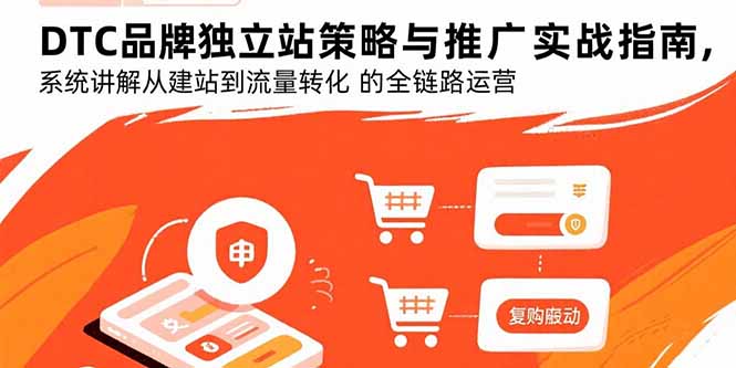 DTC品牌独立站策略与推广实战指南，系统讲解从建站到流量转化的全链路运营-客创社 - 专注互联网轻资产创业及网络项目资源整合与分享客创社-免费且强大的项目分享网站！