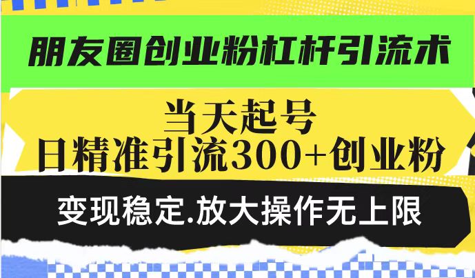 朋友圈创业粉杠杆引流术，投产高轻松日引300+创业粉，变现稳定.放大操…客创社 - 专注互联网轻资产创业及网络项目资源整合与分享客创社 - 专注互联网轻资产创业及网络项目资源整合与分享