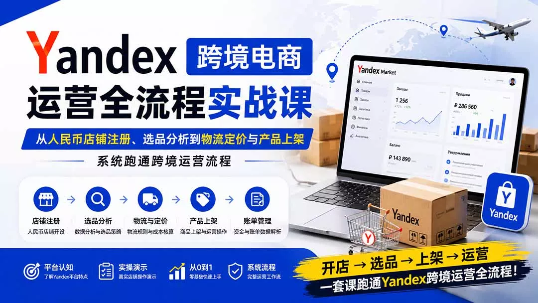 Yandex跨境电商运营全流程实战课：从人民币店铺注册、选品分析到物流定价与产品上架，系统跑通跨境运营流程客创社区-专注互联网轻资产资源整合与分享客创社区-专注互联网轻资产资源整合与分享