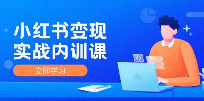 小红书变现实战内训课，0-1实现小红书-IP变现 底层逻辑/实战方法/训练结合客创社 - 专注互联网轻资产创业及网络项目资源整合与分享客创社 - 专注互联网轻资产创业及网络项目资源整合与分享