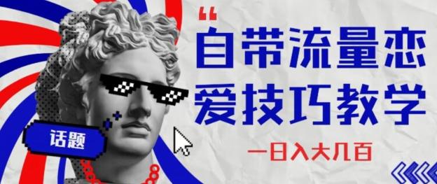自带流量恋爱技巧—日入大几百客创社 - 专注互联网轻资产创业及网络项目资源整合与分享客创社 - 专注互联网轻资产创业及网络项目资源整合与分享