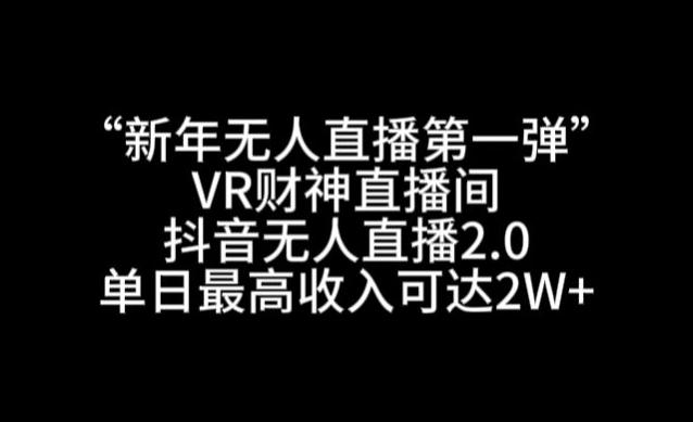 “新年无人直播第一弹“VR财神直播间，抖音无人直播2.0，单日最高收入可达2W+【揭秘】客创社 - 专注互联网轻资产创业及网络项目资源整合与分享客创社 - 专注互联网轻资产创业及网络项目资源整合与分享