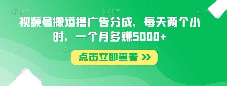 视频号搬运撸广告分成，每天两个小时，一个月多赚5000+客创社 - 专注互联网轻资产创业及网络项目资源整合与分享客创社 - 专注互联网轻资产创业及网络项目资源整合与分享