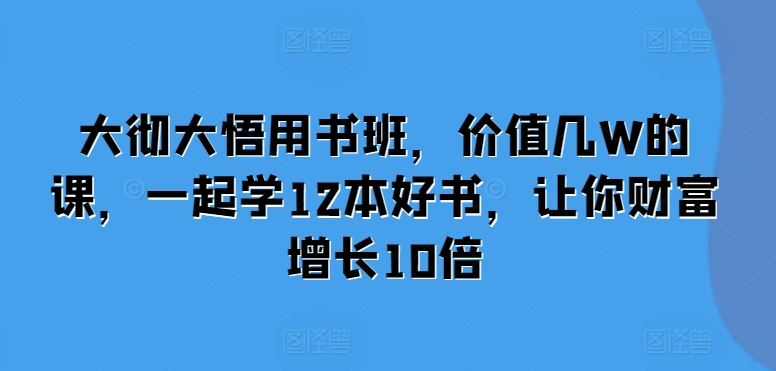 大彻大悟用书班，价值几W的课，一起学12本好书，让你财富增长10倍客创社 - 专注互联网轻资产创业及网络项目资源整合与分享客创社 - 专注互联网轻资产创业及网络项目资源整合与分享