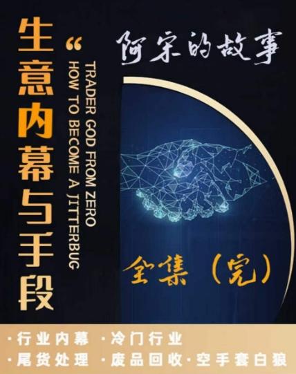 阿宋的故事·生意内幕与手段，行业内幕 冷门行业 尾货处理 废品回收 空手套白狼客创社 - 专注互联网轻资产创业及网络项目资源整合与分享客创社 - 专注互联网轻资产创业及网络项目资源整合与分享