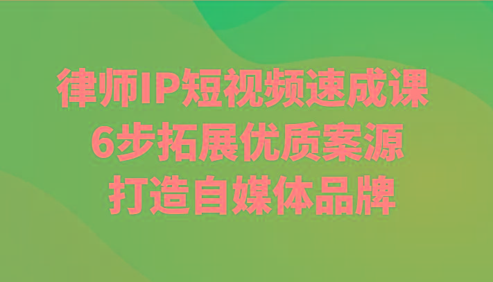 律师IP短视频速成课 6步拓展优质案源 打造自媒体品牌客创社 - 专注互联网轻资产创业及网络项目资源整合与分享客创社 - 专注互联网轻资产创业及网络项目资源整合与分享